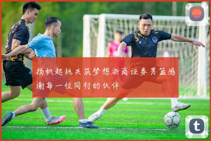 扬帆起杭共筑梦想浙商证券男篮感谢每一位同行的伙伴