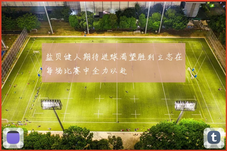 盐贝健人期待进球渴望胜利立志在每场比赛中全力以赴