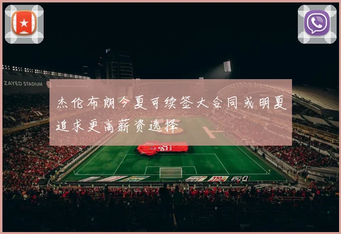 杰伦布朗今夏可续签大合同或明夏追求更高薪资选择